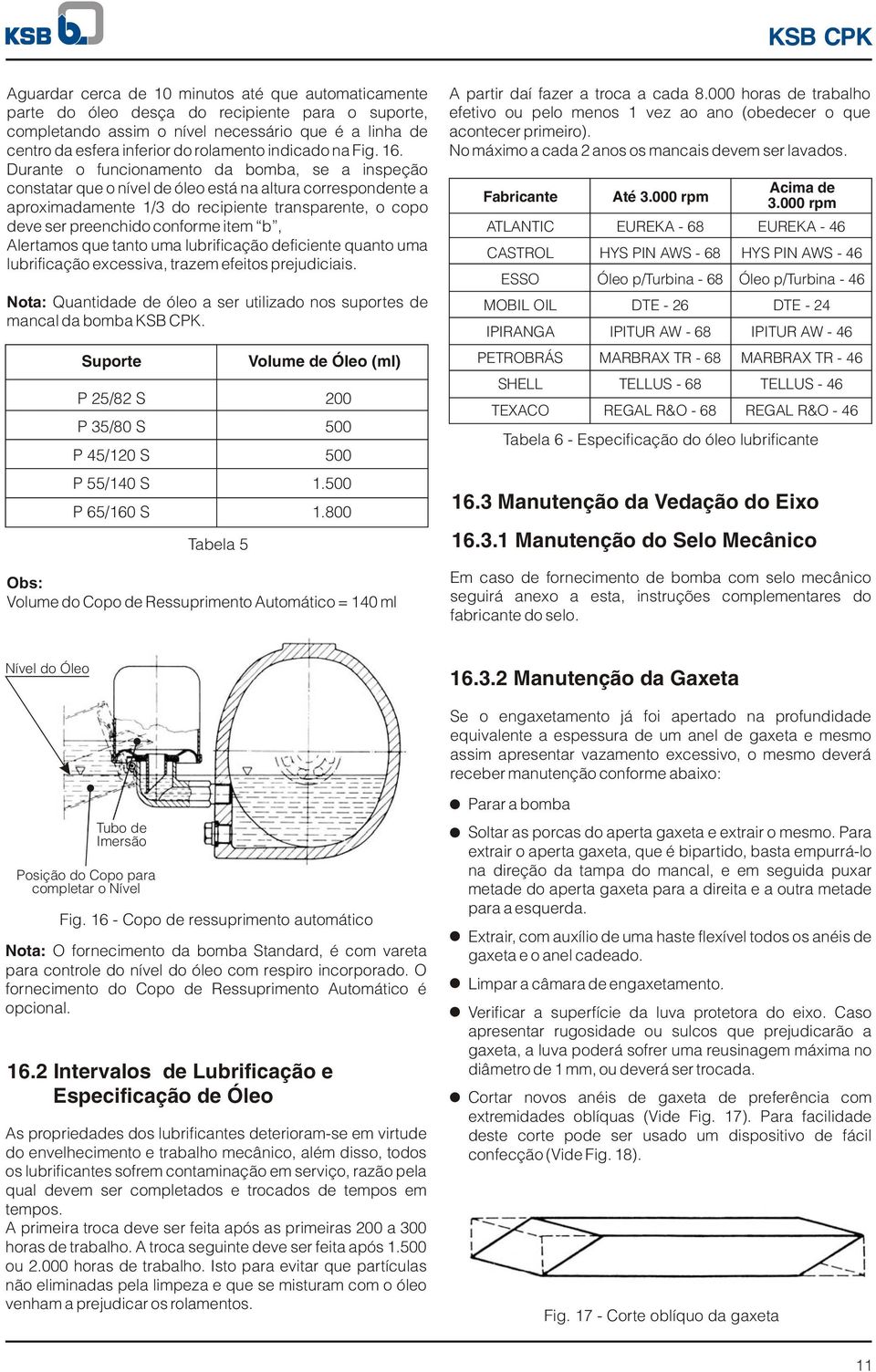 . Durante o funcionamento da bomba, se a inspeção constatar que o nível de óleo está na altura correspondente a aproximadamente / do recipiente transparente, o copo deve ser preenchido conforme item