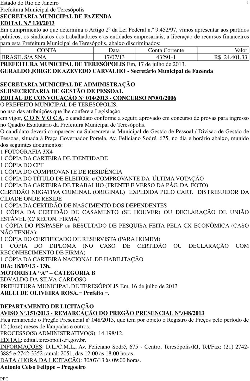 Corrente Valor BRASIL S/A SNA 17/07/13 43291-1 R$ 24.401,33 PREFEITURA MUNICIPAL DE TERESÓPOLIS Em, 17 de julho de 2013.