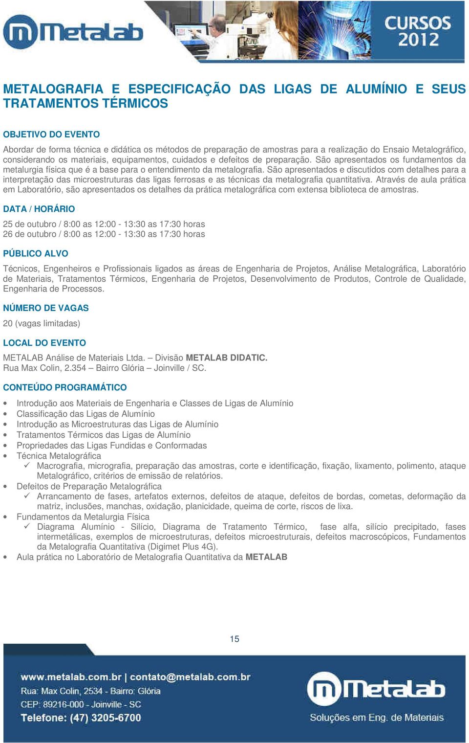 São apresentados e discutidos com detalhes para a interpretação das microestruturas das ligas ferrosas e as técnicas da metalografia quantitativa.