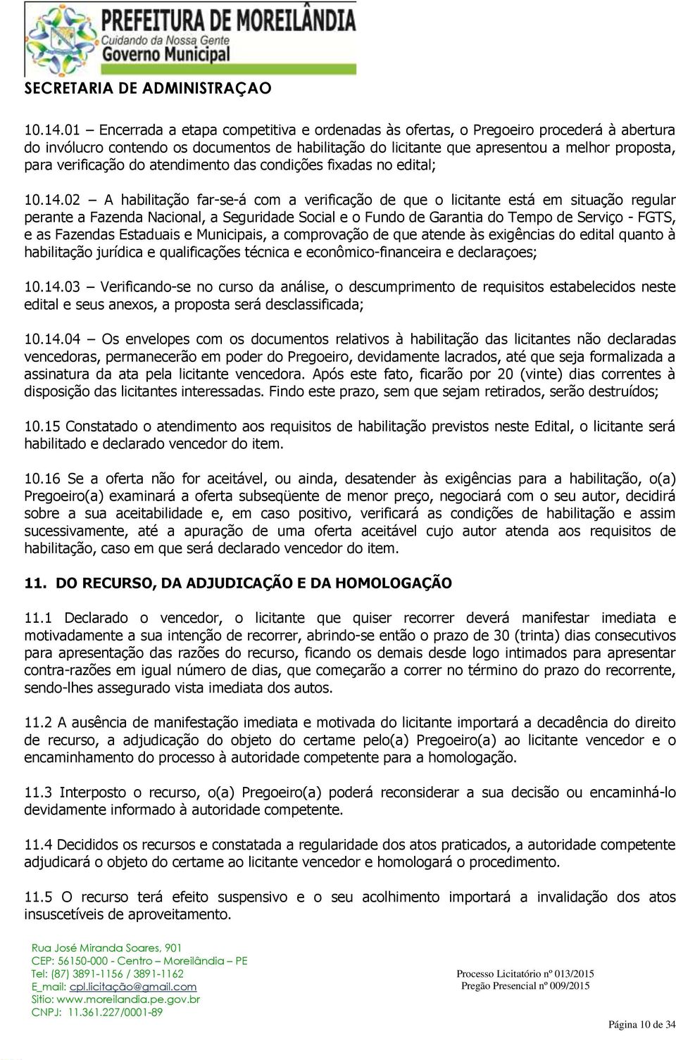 verificação do atendimento das condições fixadas no edital; 02 A habilitação far-se-á com a verificação de que o licitante está em situação regular perante a Fazenda Nacional, a Seguridade Social e o