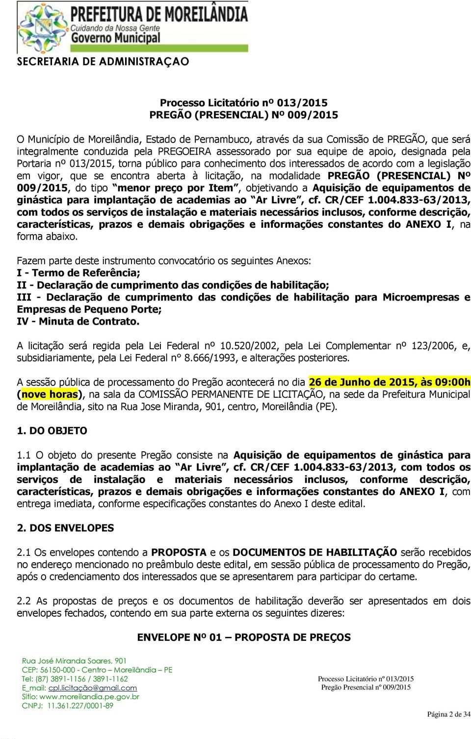 Nº 009/2015, do tipo menor preço por Item, objetivando a Aquisição de equipamentos de ginástica para implantação de academias ao Ar Livre, cf. CR/CEF 1.004.