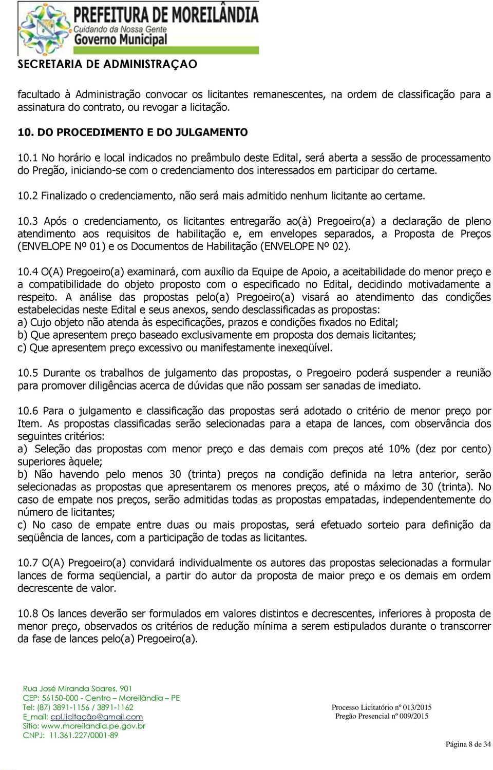 2 Finalizado o credenciamento, não será mais admitido nenhum licitante ao certame. 10.