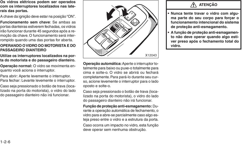 O funcionamento será interrompido quando uma das portas for aberta.