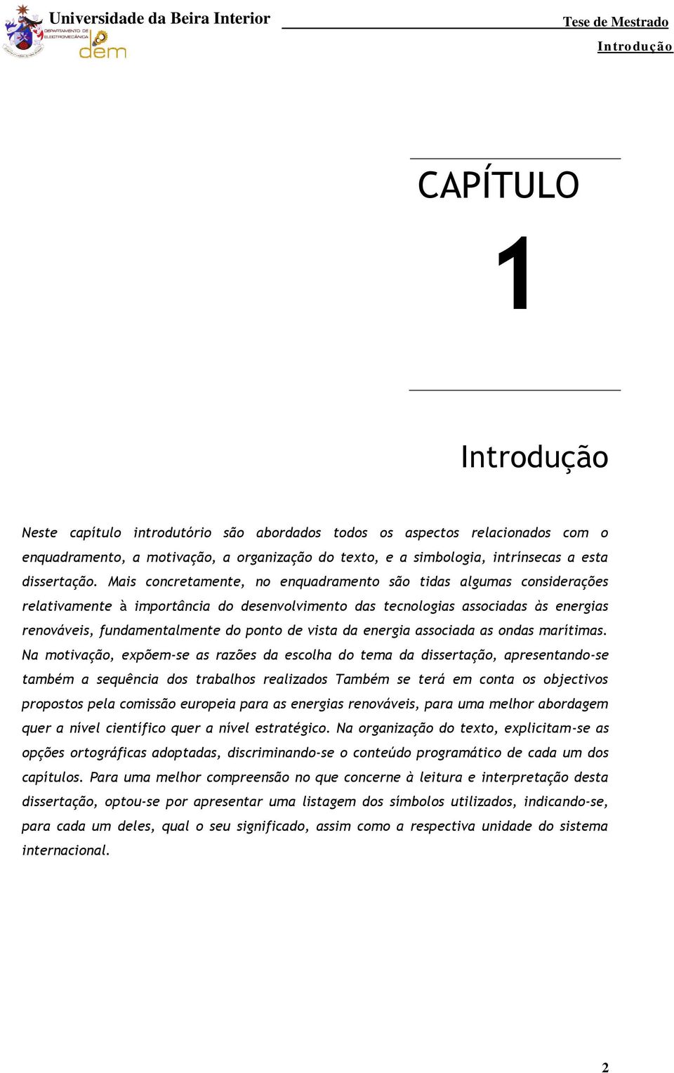 Mais concretamente, no enquadramento são tidas algumas considerações relativamente à importância do desenvolvimento das tecnologias associadas às energias renováveis, fundamentalmente do ponto de