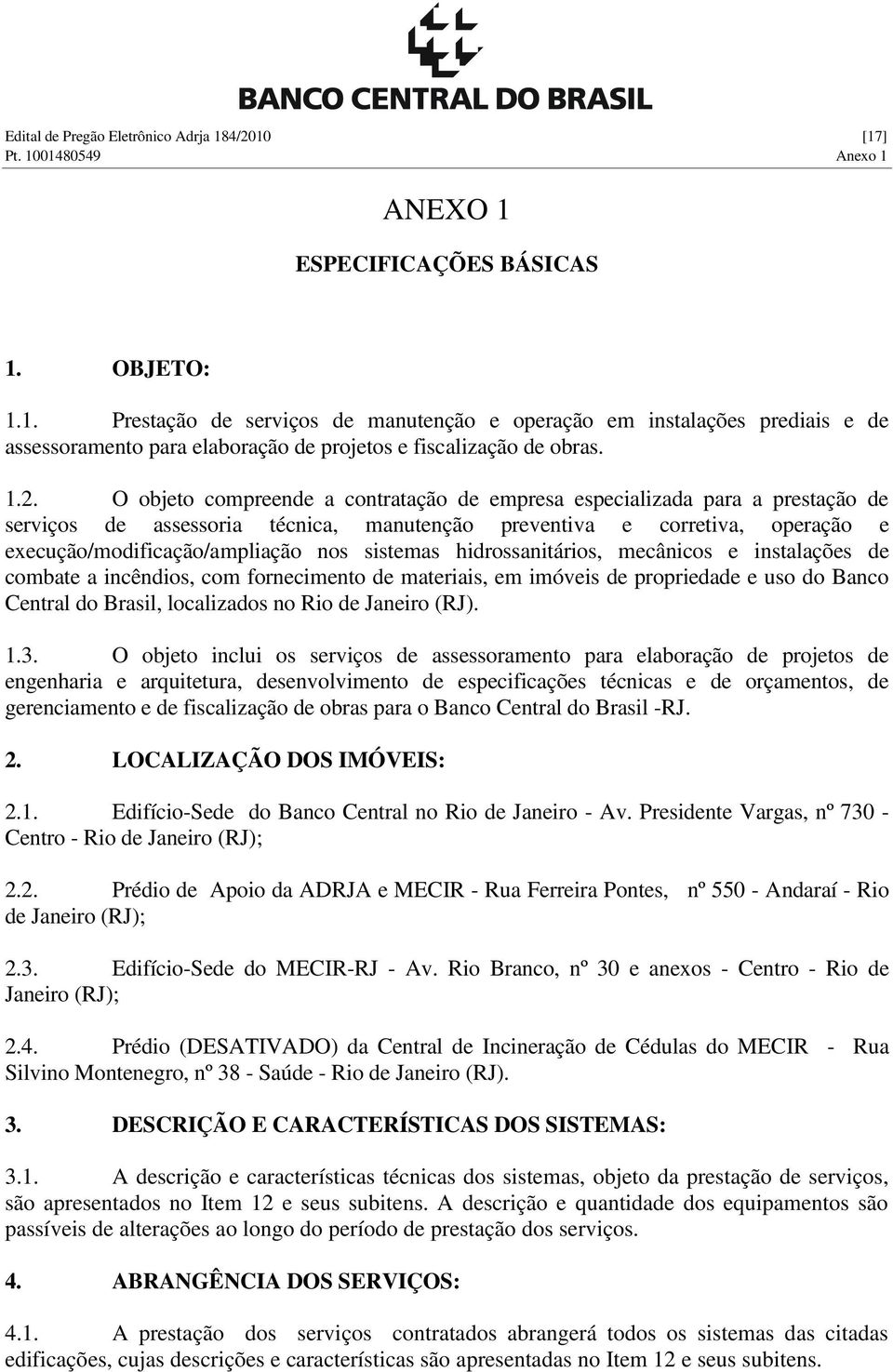 sistemas hidrossanitários, mecânicos e instalações de combate a incêndios, com fornecimento de materiais, em imóveis de propriedade e uso do Banco Central do Brasil, localizados no Rio de Janeiro