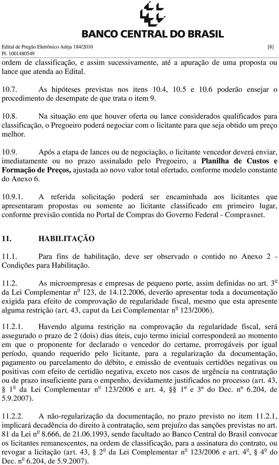 Na situação em que houver oferta ou lance considerados qualificados para classificação, o Pregoeiro poderá negociar com o licitante para que seja obtido um preço melhor. 10.9.