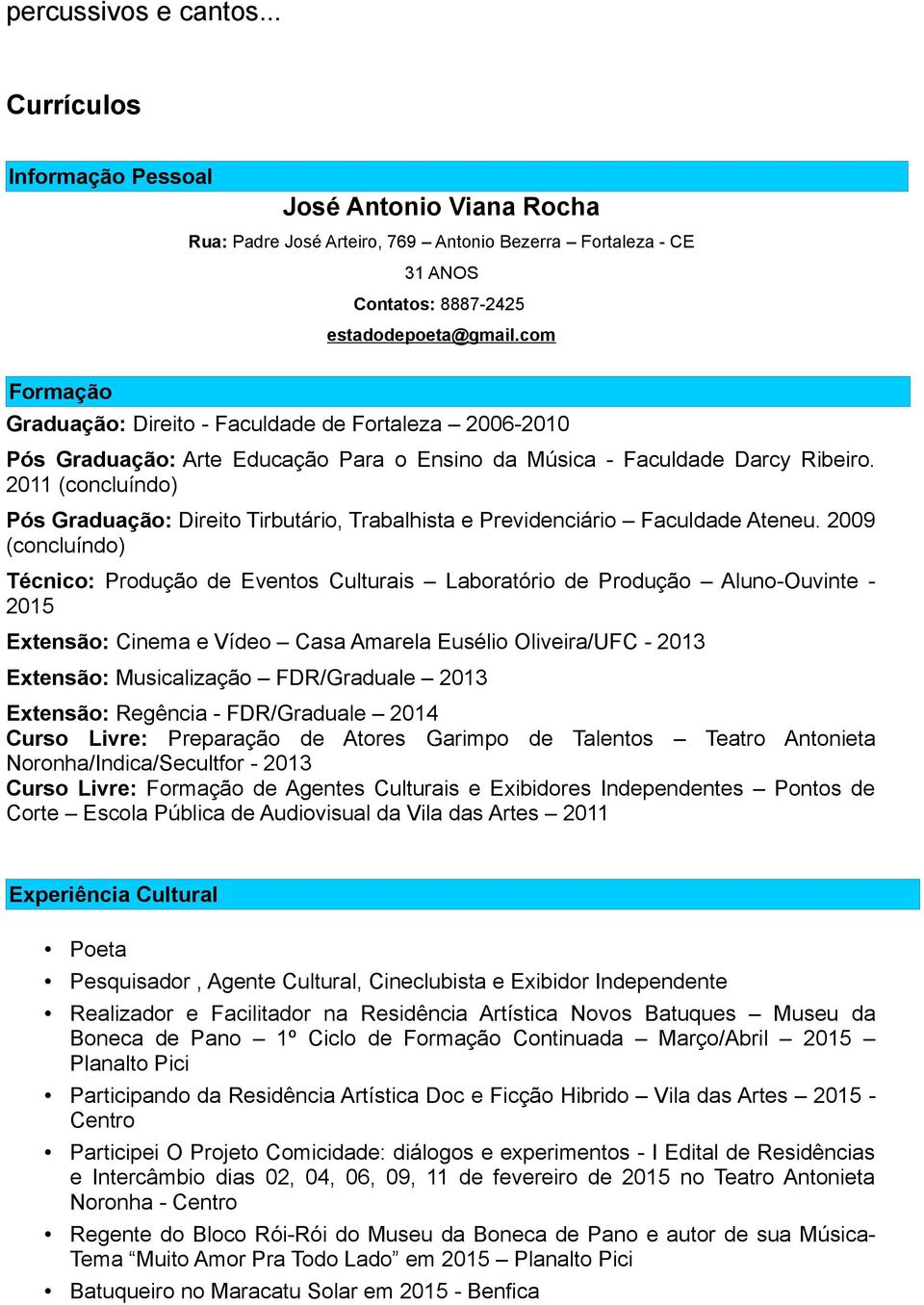 2011 (concluíndo) Pós Graduação: Direito Tirbutário, Trabalhista e Previdenciário Faculdade Ateneu.