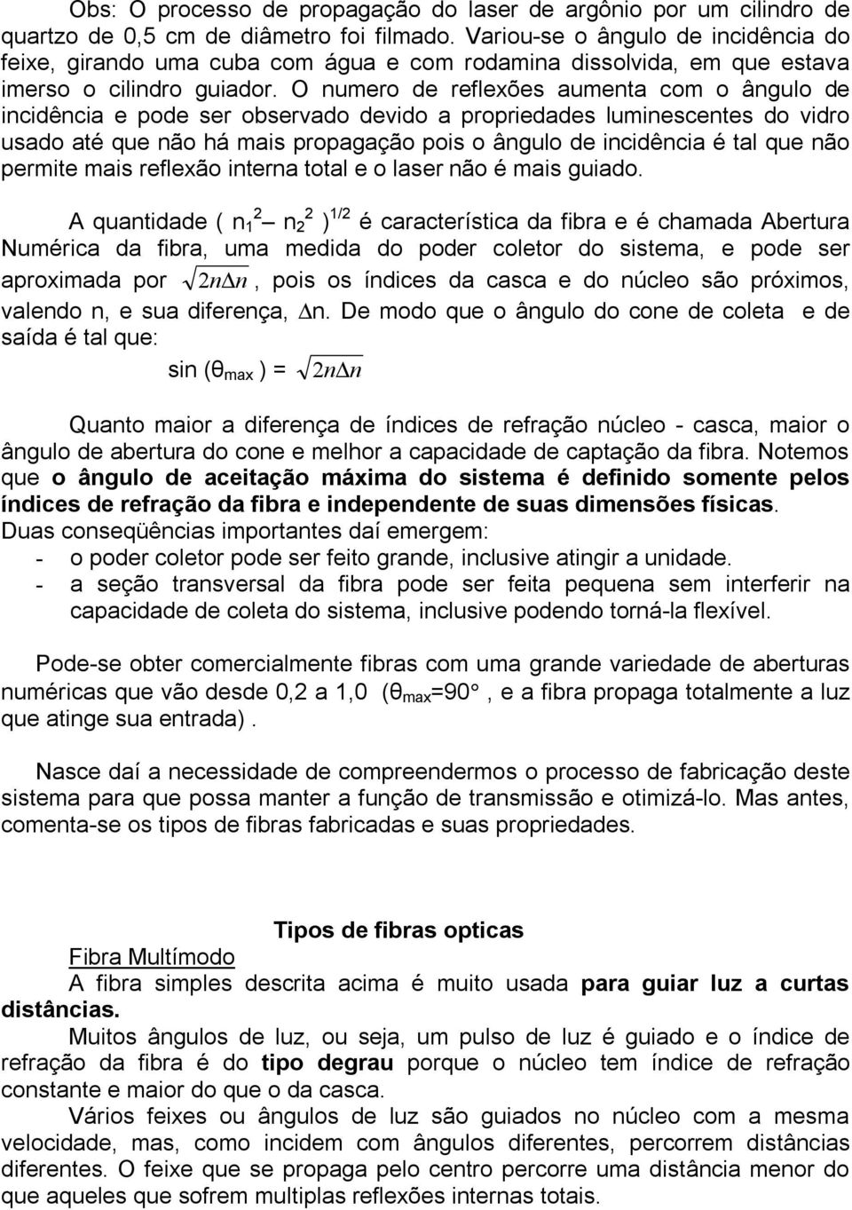 O numero de reflexões aumenta com o ângulo de incidência e pode ser observado devido a propriedades luminescentes do vidro usado até que não há mais propagação pois o ângulo de incidência é tal que