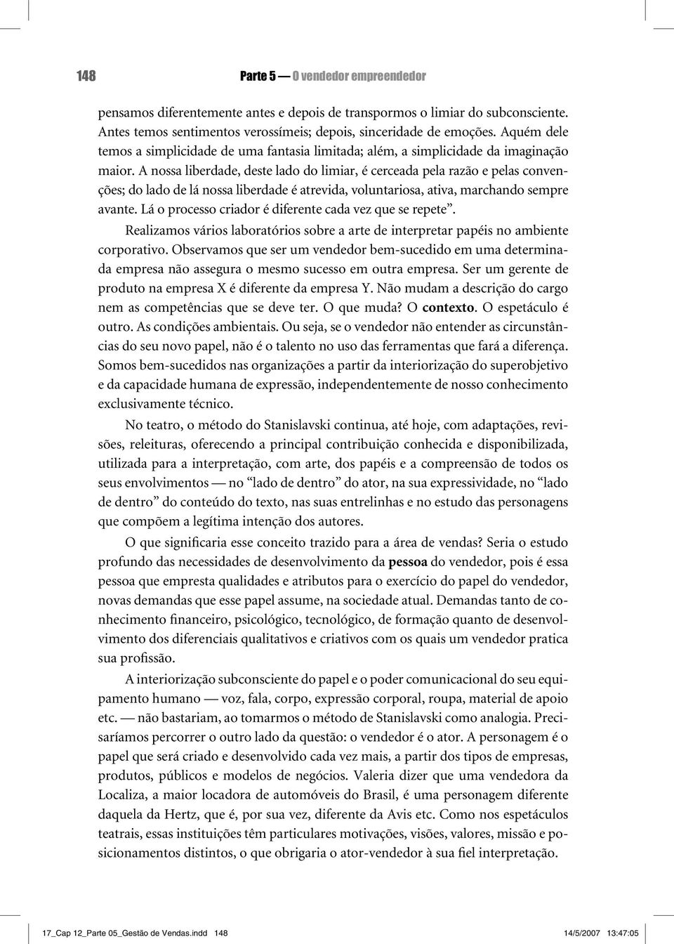 A nossa liberdade, deste lado do limiar, é cerceada pela razão e pelas convenções; do lado de lá nossa liberdade é atrevida, voluntariosa, ativa, marchando sempre avante.