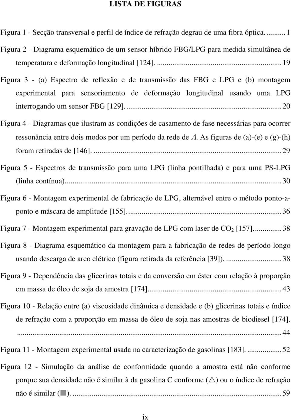 ...19 Figura 3 - (a) Espectro de reflexão e de transmissão das FBG e LPG e (b) montagem experimental para sensoriamento de deformação longitudinal usando uma LPG interrogando um sensor FBG [129].