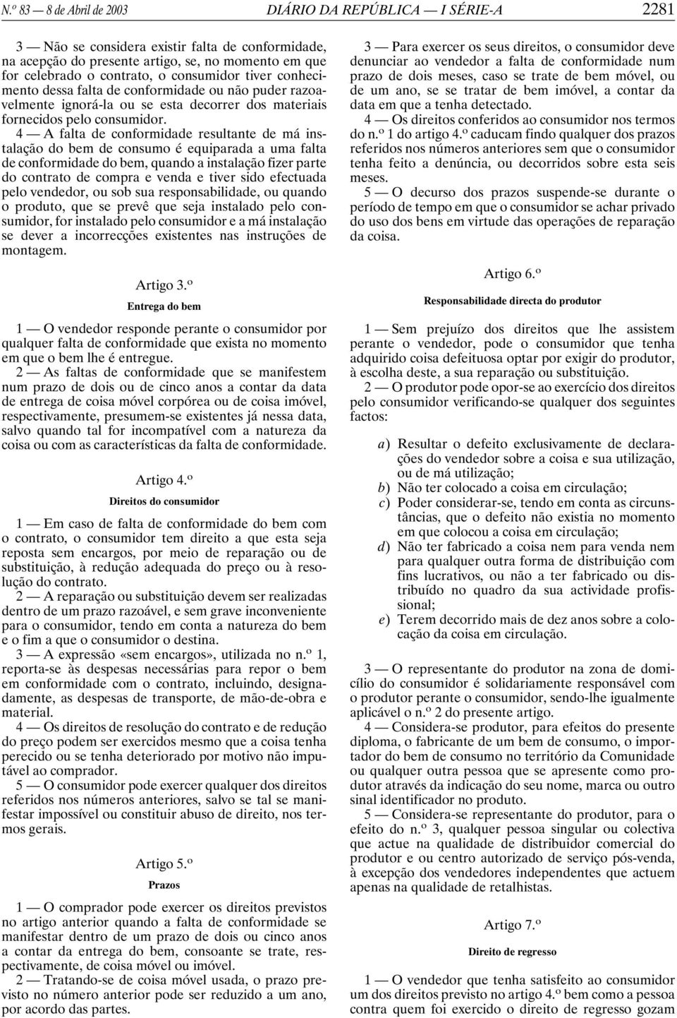 4 A falta de conformidade resultante de má instalação do bem de consumo é equiparada a uma falta de conformidade do bem, quando a instalação fizer parte do contrato de compra e venda e tiver sido