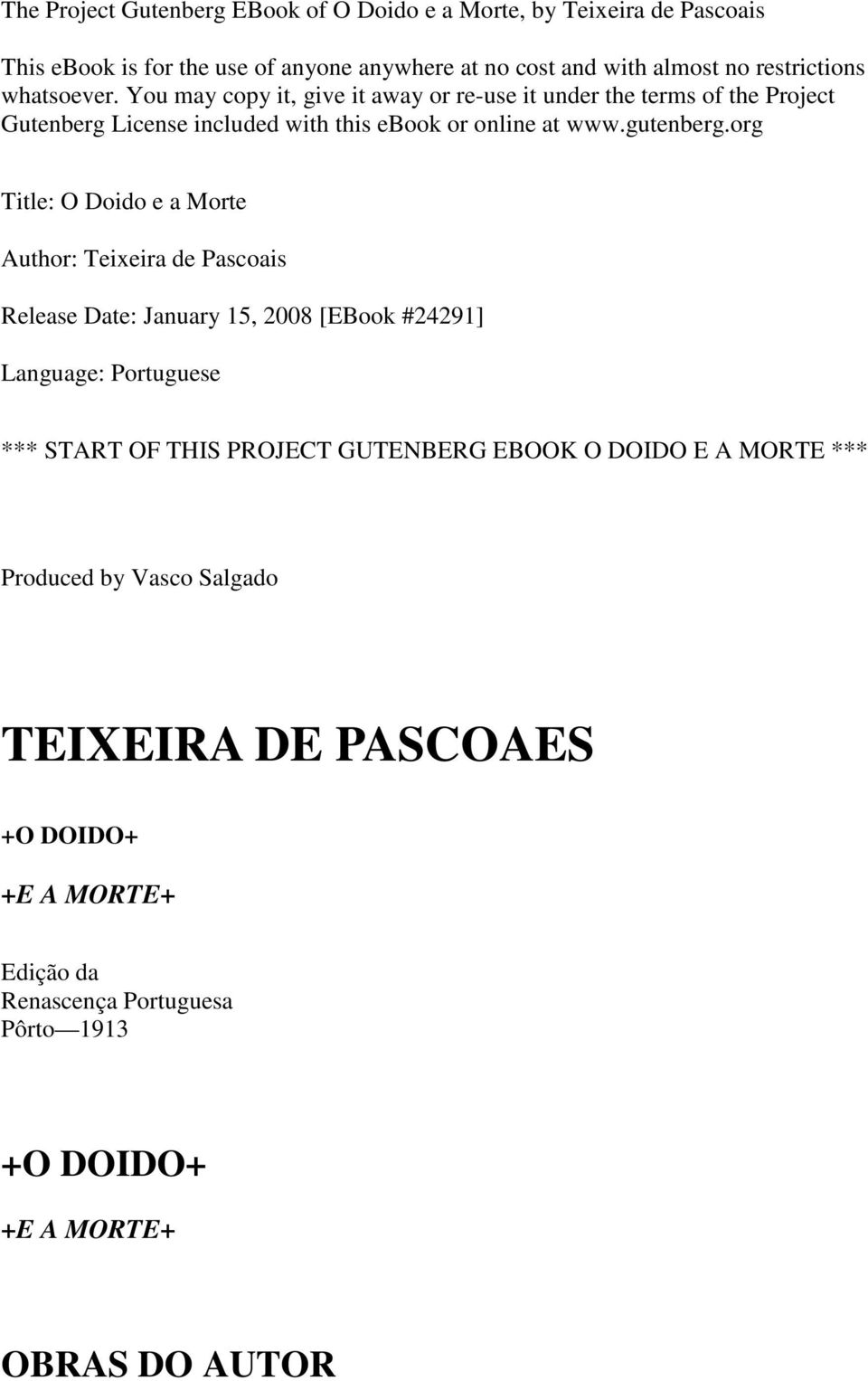 org Title: O Doido e a Morte Author: Teixeira de Pascoais Release Date: January 15, 2008 [EBook #24291] Language: Portuguese *** START OF THIS PROJECT GUTENBERG