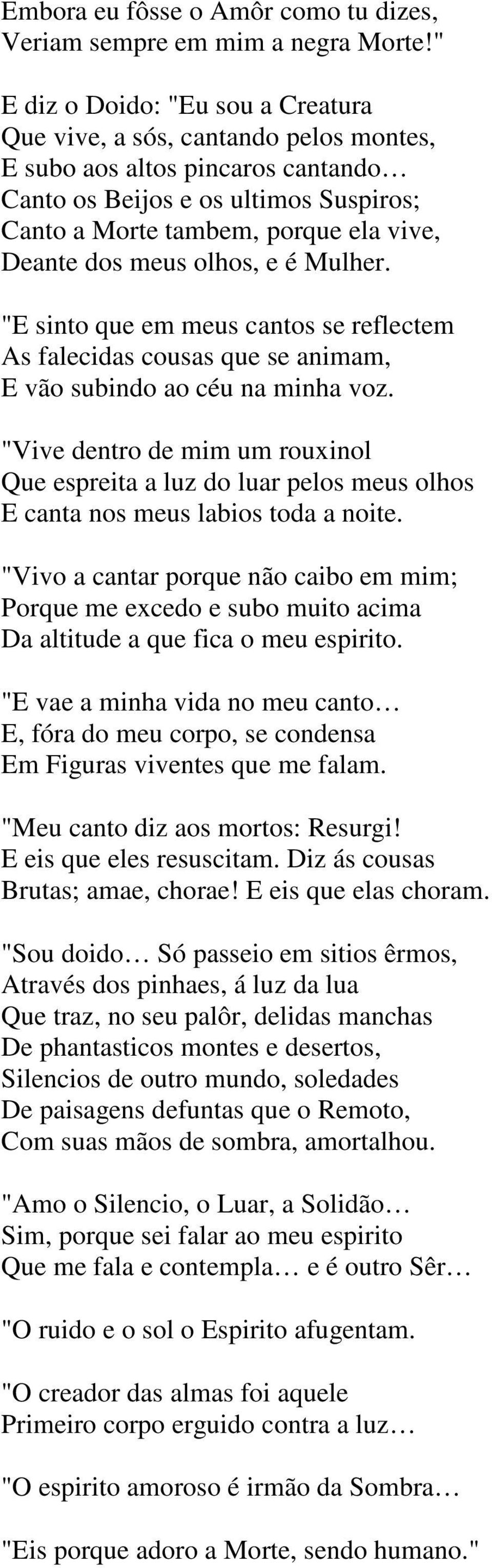 meus olhos, e é Mulher. "E sinto que em meus cantos se reflectem As falecidas cousas que se animam, E vão subindo ao céu na minha voz.