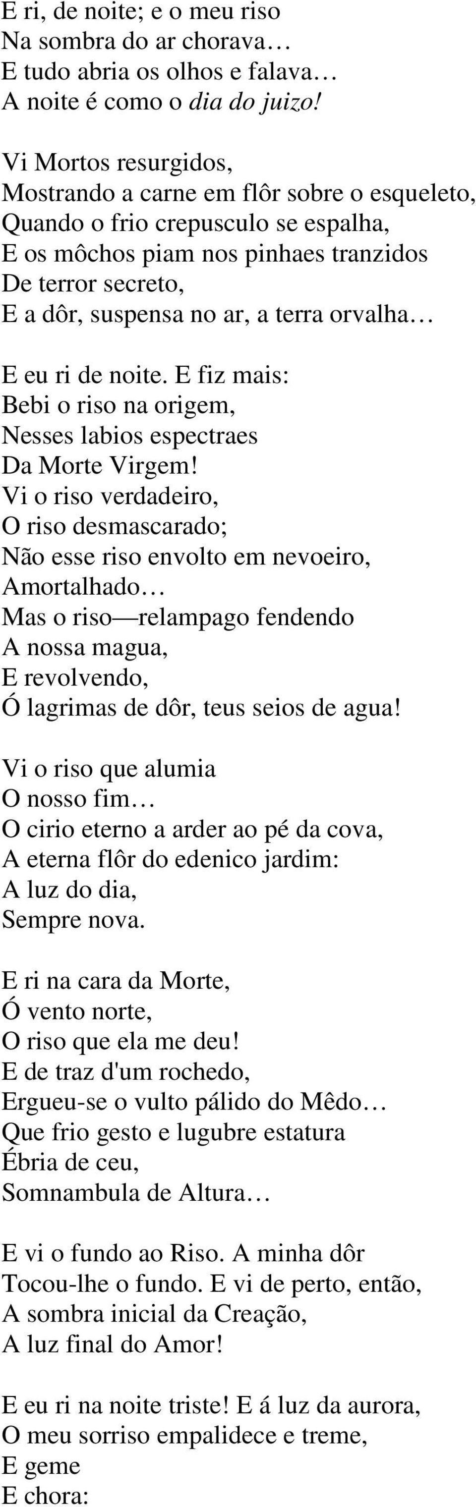 orvalha E eu ri de noite. E fiz mais: Bebi o riso na origem, Nesses labios espectraes Da Morte Virgem!