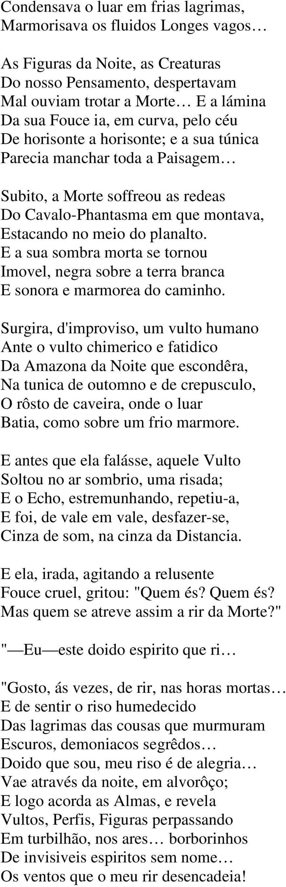 E a sua sombra morta se tornou Imovel, negra sobre a terra branca E sonora e marmorea do caminho.