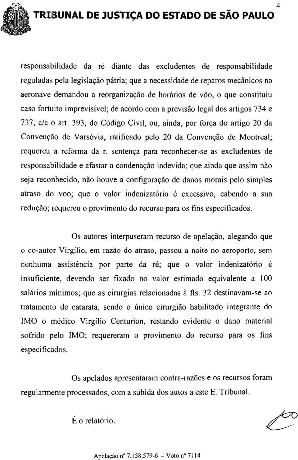 393, do Código Civil, ou, ainda, por força do artigo 20 da Convenção de Varsóvia, ratificado pelo 20 da Convenção de Montreal; requereu a reforma da r.