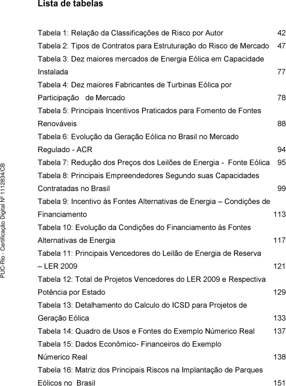 Evolução da Geração Eólica no Brasil no Mercado Regulado - ACR 94 Tabela 7: Redução dos Preços dos Leilões de Energia - Fonte Eólica 95 Tabela 8: Principais Empreendedores Segundo suas Capacidades