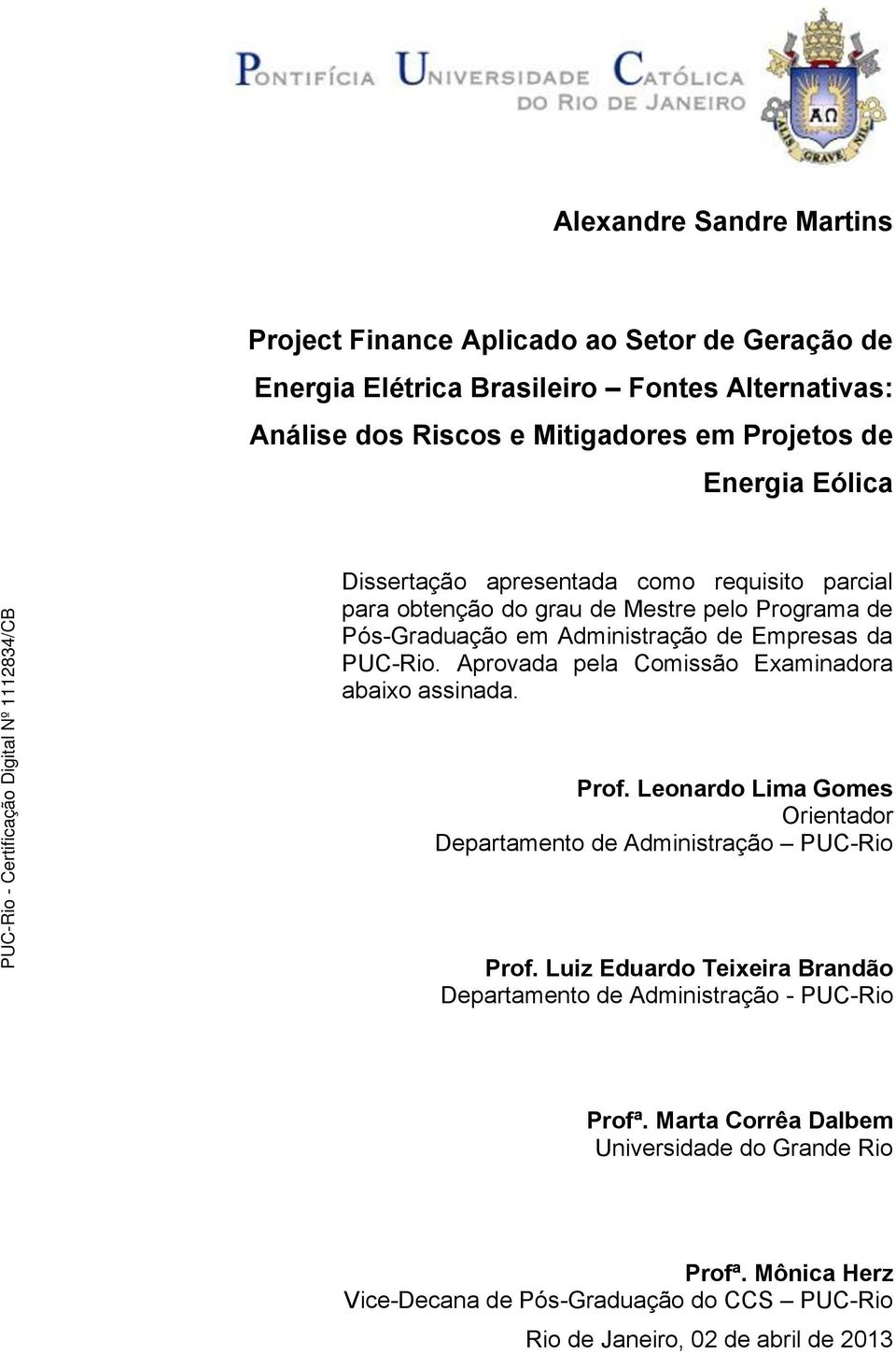 Aprovada pela Comissão Examinadora abaixo assinada. Prof. Leonardo Lima Gomes Orientador Departamento de Administração PUC-Rio Prof.