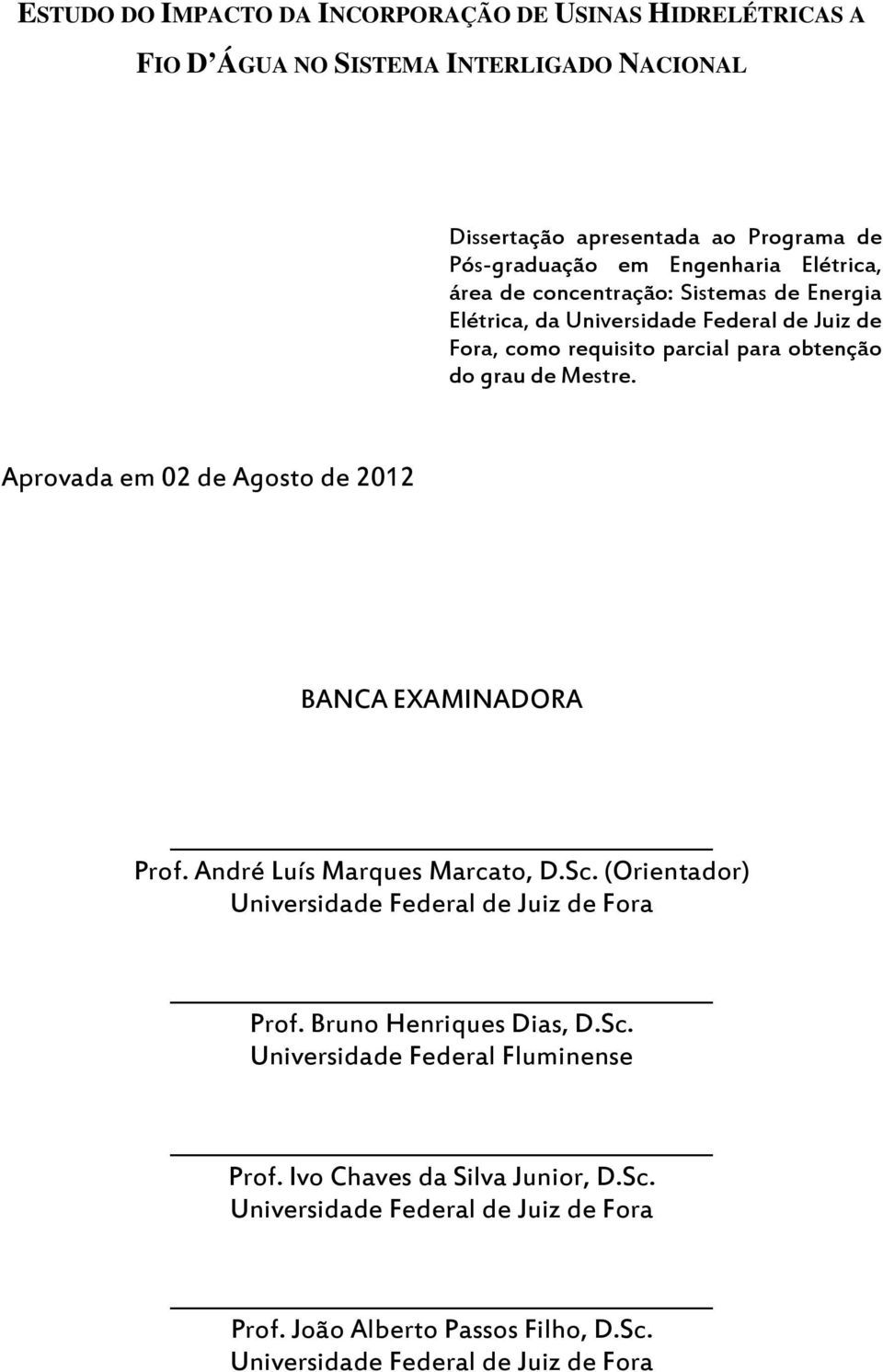 Aprovada em 02 de Agosto de 2012 BANCA EXAMINADORA Prof. André Luís Marques Marcato, D.Sc. (Orientador) Universidade Federal de Juiz de Fora Prof. Bruno Henriques Dias, D.