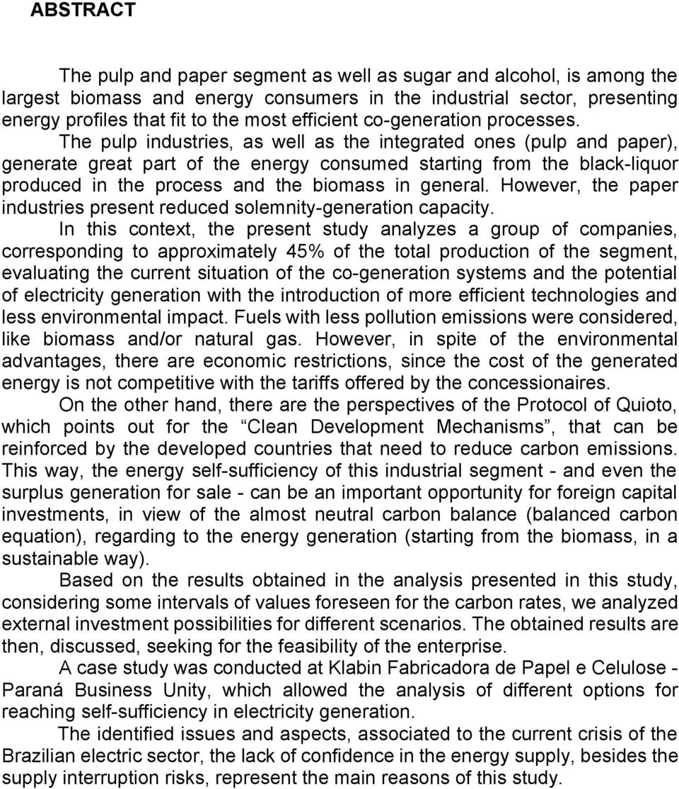 The pulp industries, as well as the integrated ones (pulp and paper), generate great part of the energy consumed starting from the black-liquor produced in the process and the biomass in general.