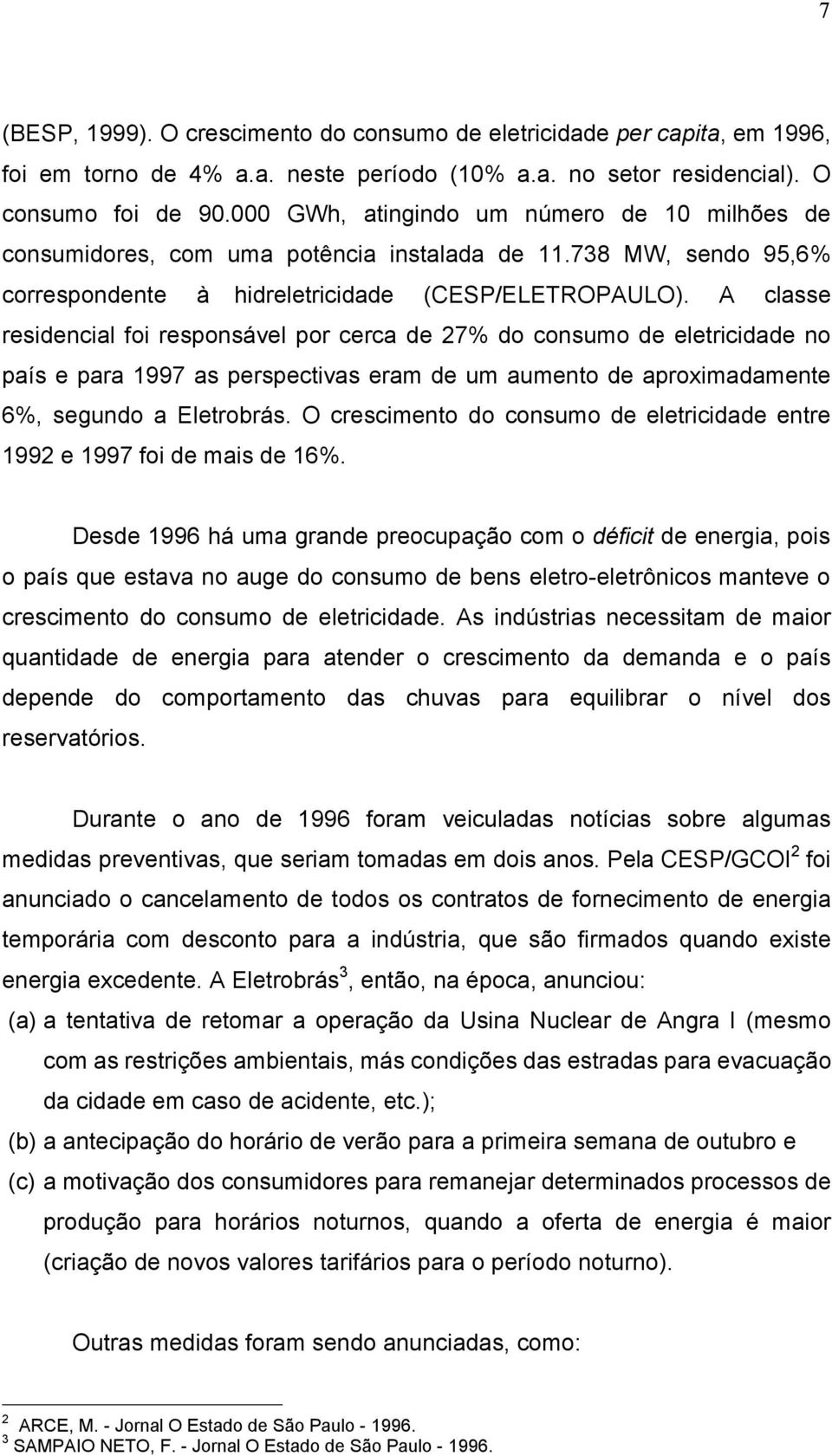 A classe residencial foi responsável por cerca de 27% do consumo de eletricidade no país e para 1997 as perspectivas eram de um aumento de aproximadamente 6%, segundo a Eletrobrás.