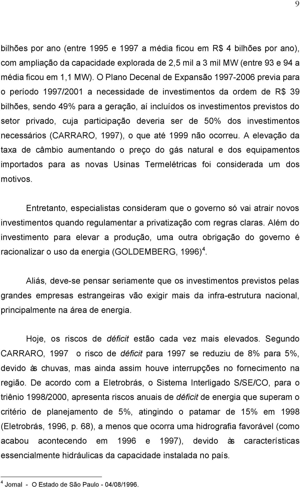 setor privado, cuja participação deveria ser de 50% dos investimentos necessários (CARRARO, 1997), o que até 1999 não ocorreu.