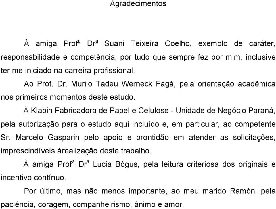 À Klabin Fabricadora de Papel e Celulose - Unidade de Negócio Paraná, pela autorização para o estudo aqui incluído e, em particular, ao competente Sr.