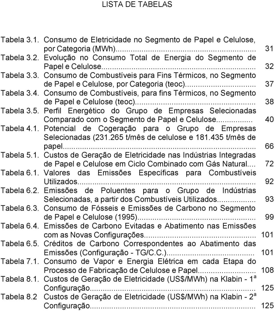 Consumo de Combustíveis, para fins Térmicos, no Segmento de Papel e Celulose (teoc)... 38 Tabela 3.5. Perfil Energético do Grupo de Empresas Selecionadas Comparado com o Segmento de Papel e Celulose.