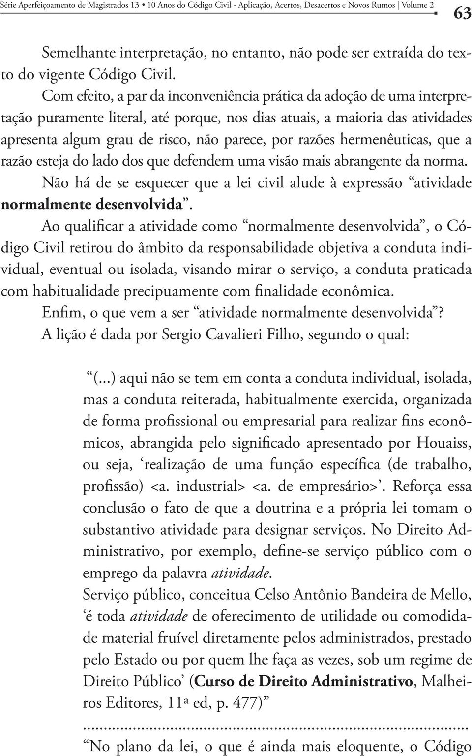 Com efeito, a par da inconveniência prática da adoção de uma interpretação puramente literal, até porque, nos dias atuais, a maioria das atividades apresenta algum grau de risco, não parece, por