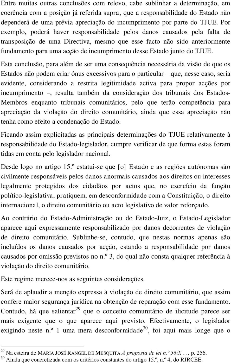 Por exemplo, poderá haver responsabilidade pelos danos causados pela falta de transposição de uma Directiva, mesmo que esse facto não sido anteriormente fundamento para uma acção de incumprimento