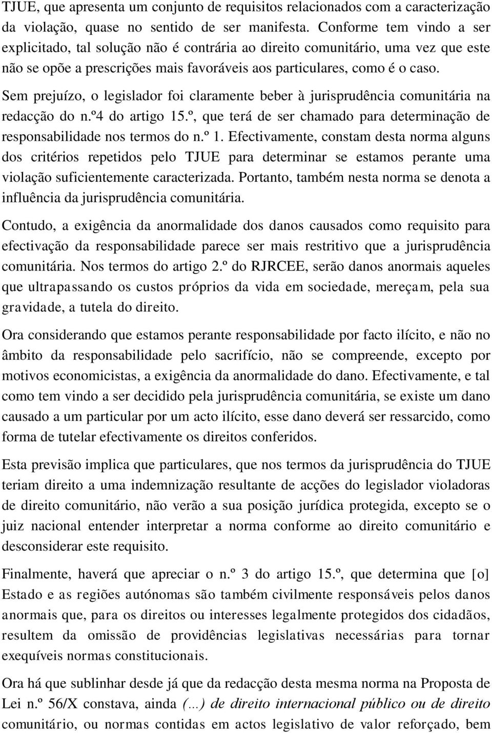 Sem prejuízo, o legislador foi claramente beber à jurisprudência comunitária na redacção do n.º4 do artigo 15.º, que terá de ser chamado para determinação de responsabilidade nos termos do n.º 1.