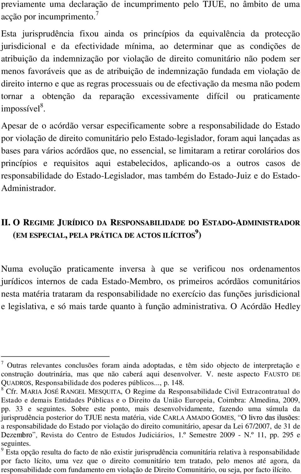 direito comunitário não podem ser menos favoráveis que as de atribuição de indemnização fundada em violação de direito interno e que as regras processuais ou de efectivação da mesma não podem tornar