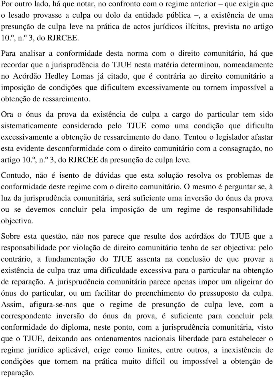 Para analisar a conformidade desta norma com o direito comunitário, há que recordar que a jurisprudência do TJUE nesta matéria determinou, nomeadamente no Acórdão Hedley Lomas já citado, que é