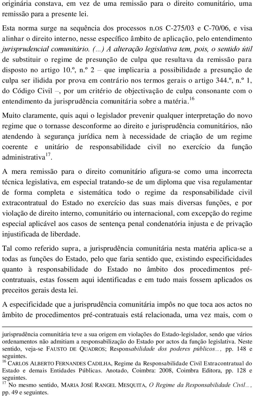 ( ) A alteração legislativa tem, pois, o sentido útil de substituir o regime de presunção de culpa que resultava da remissão para disposto no artigo 10.º, n.