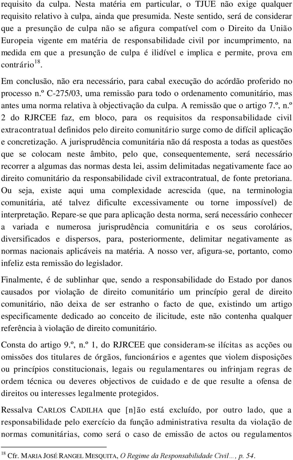 presunção de culpa é ilidível e implica e permite, prova em contrário 18. Em conclusão, não era necessário, para cabal execução do acórdão proferido no processo n.