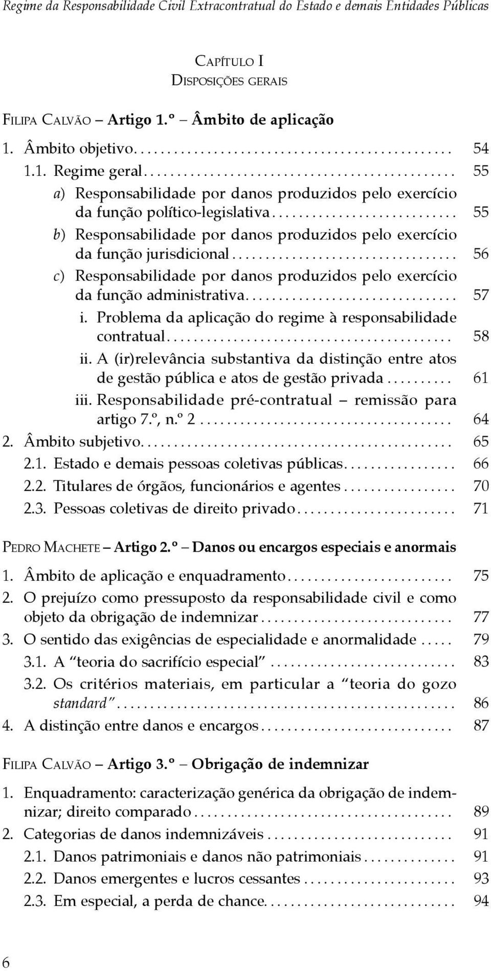 .......................... 55 b) Responsabilidade por danos produzidos pelo exercício da função jurisdicional................................. 56 c) Responsabilidade por danos produzidos pelo exercício da função administrativa.