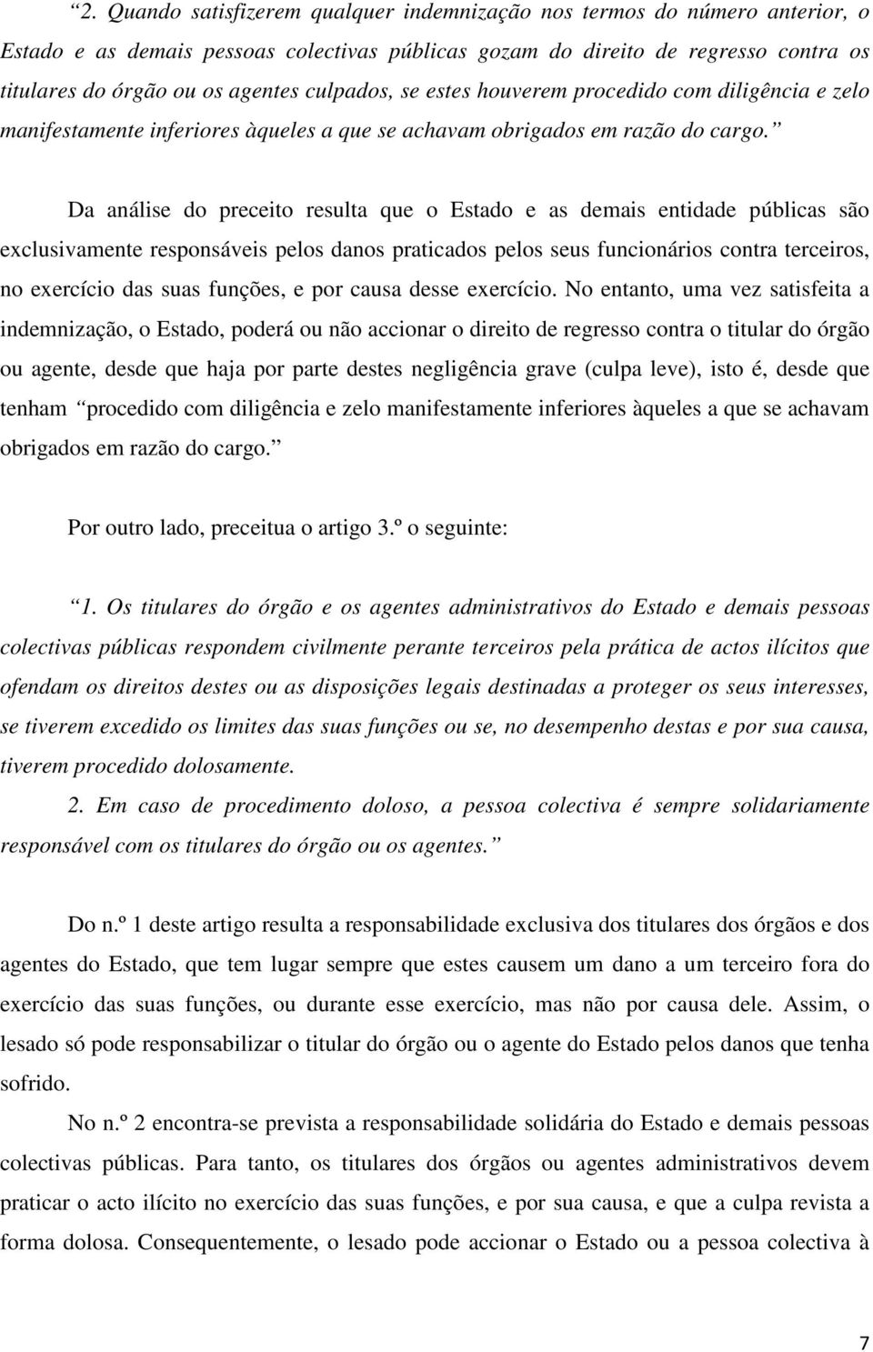 Da análise do preceito resulta que o Estado e as demais entidade públicas são exclusivamente responsáveis pelos danos praticados pelos seus funcionários contra terceiros, no exercício das suas