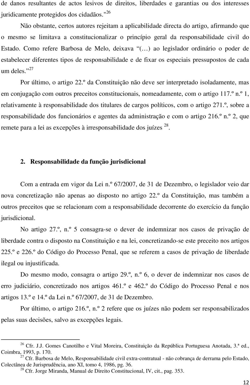 Como refere Barbosa de Melo, deixava ( ) ao legislador ordinário o poder de estabelecer diferentes tipos de responsabilidade e de fixar os especiais pressupostos de cada um deles.