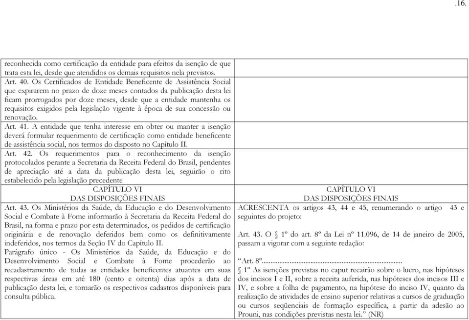 requisitos exigidos pela legislação vigente à época de sua concessão ou renovação. Art. 41.