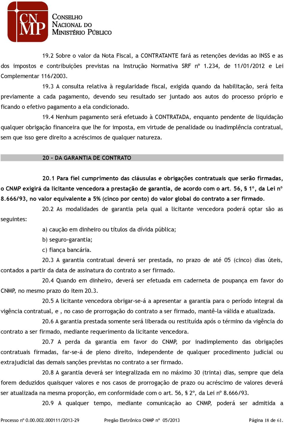 3 A consulta relativa à regularidade fiscal, exigida quando da habilitação, será feita previamente a cada pagamento, devendo seu resultado ser juntado aos autos do processo próprio e ficando o