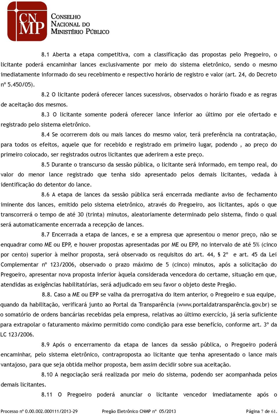 2 O licitante poderá oferecer lances sucessivos, observados o horário fixado e as regras de aceitação dos mesmos. 8.