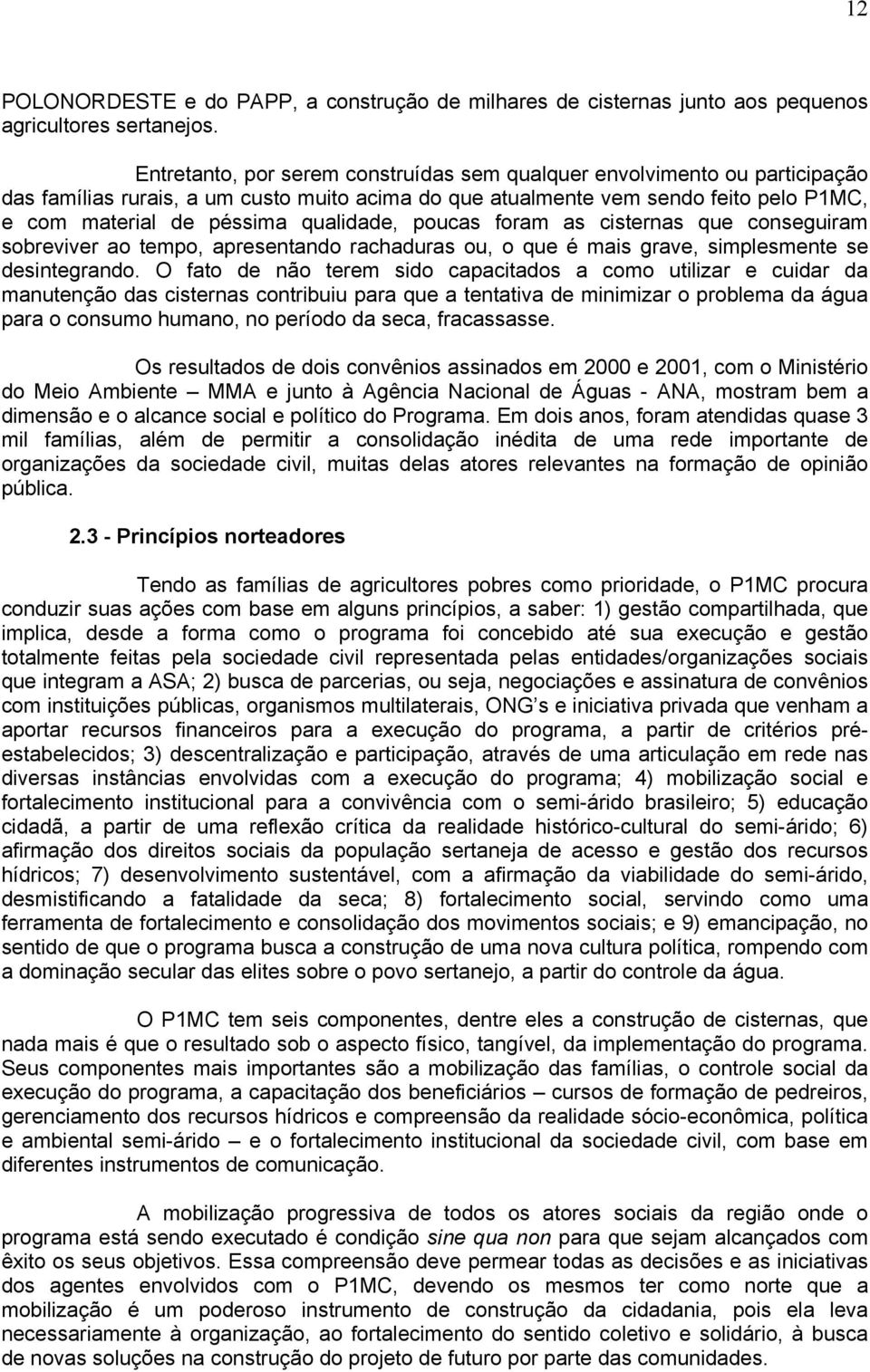 qualidade, poucas foram as cisternas que conseguiram sobreviver ao tempo, apresentando rachaduras ou, o que é mais grave, simplesmente se desintegrando.