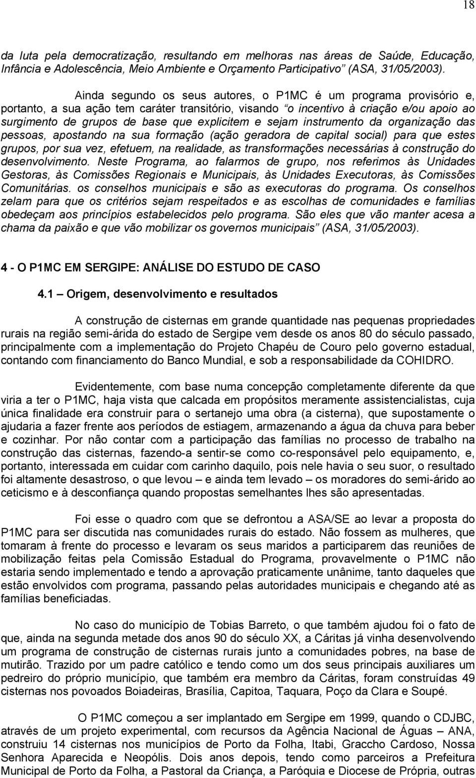 e sejam instrumento da organização das pessoas, apostando na sua formação (ação geradora de capital social) para que estes grupos, por sua vez, efetuem, na realidade, as transformações necessárias à