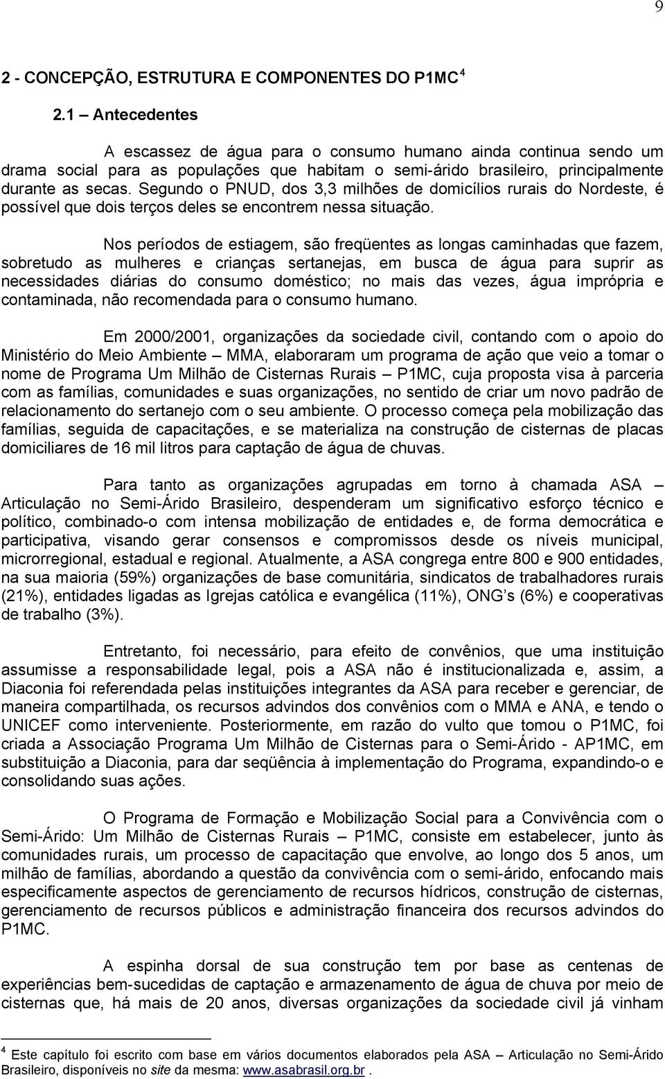 Segundo o PNUD, dos 3,3 milhões de domicílios rurais do Nordeste, é possível que dois terços deles se encontrem nessa situação.