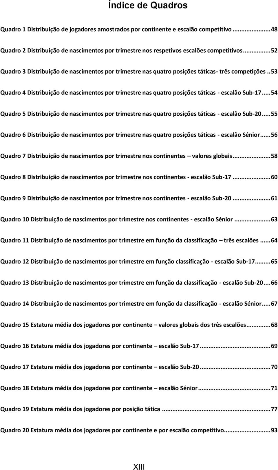 . 53 Quadro 4 Distribuição de nascimentos por trimestre nas quatro posições táticas - escalão Sub-17.