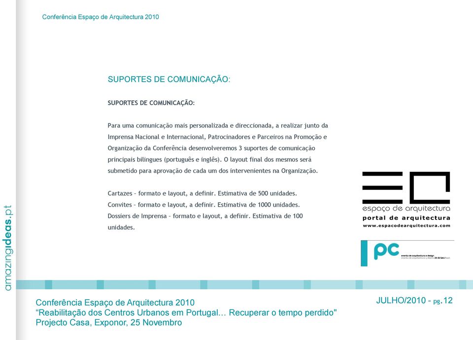 O layout final dos mesmos será submetido para aprovação de cada um dos intervenientes na Organização. Cartazes formato e layout, a definir.