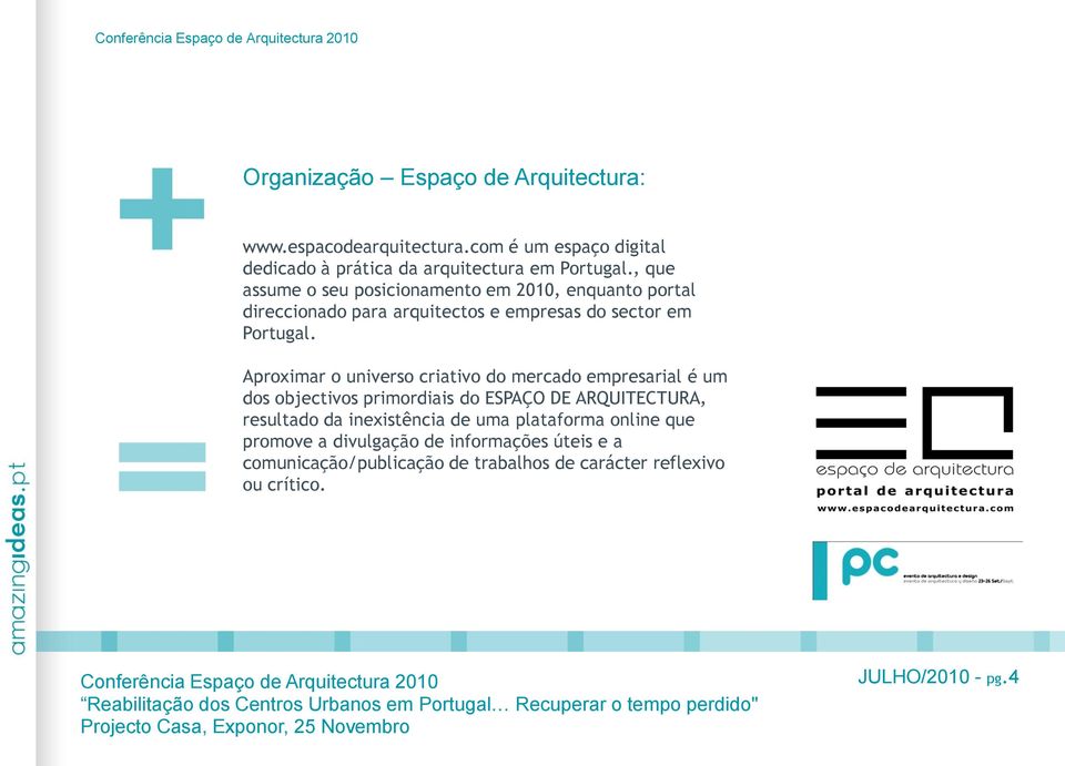 Aproximar o universo criativo do mercado empresarial é um dos objectivos primordiais do ESPAÇO DE ARQUITECTURA, resultado da inexistência