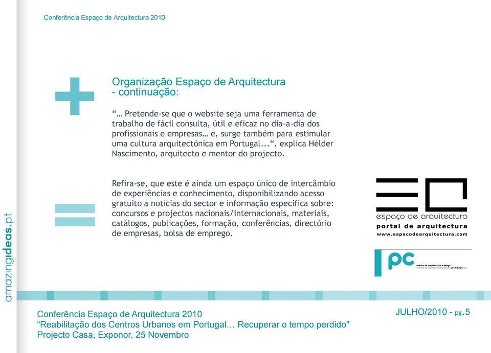 Refira-se, que este é ainda um espaço único de intercâmbio de experiências e conhecimento, disponibilizando acesso gratuito a notícias do sector e informação