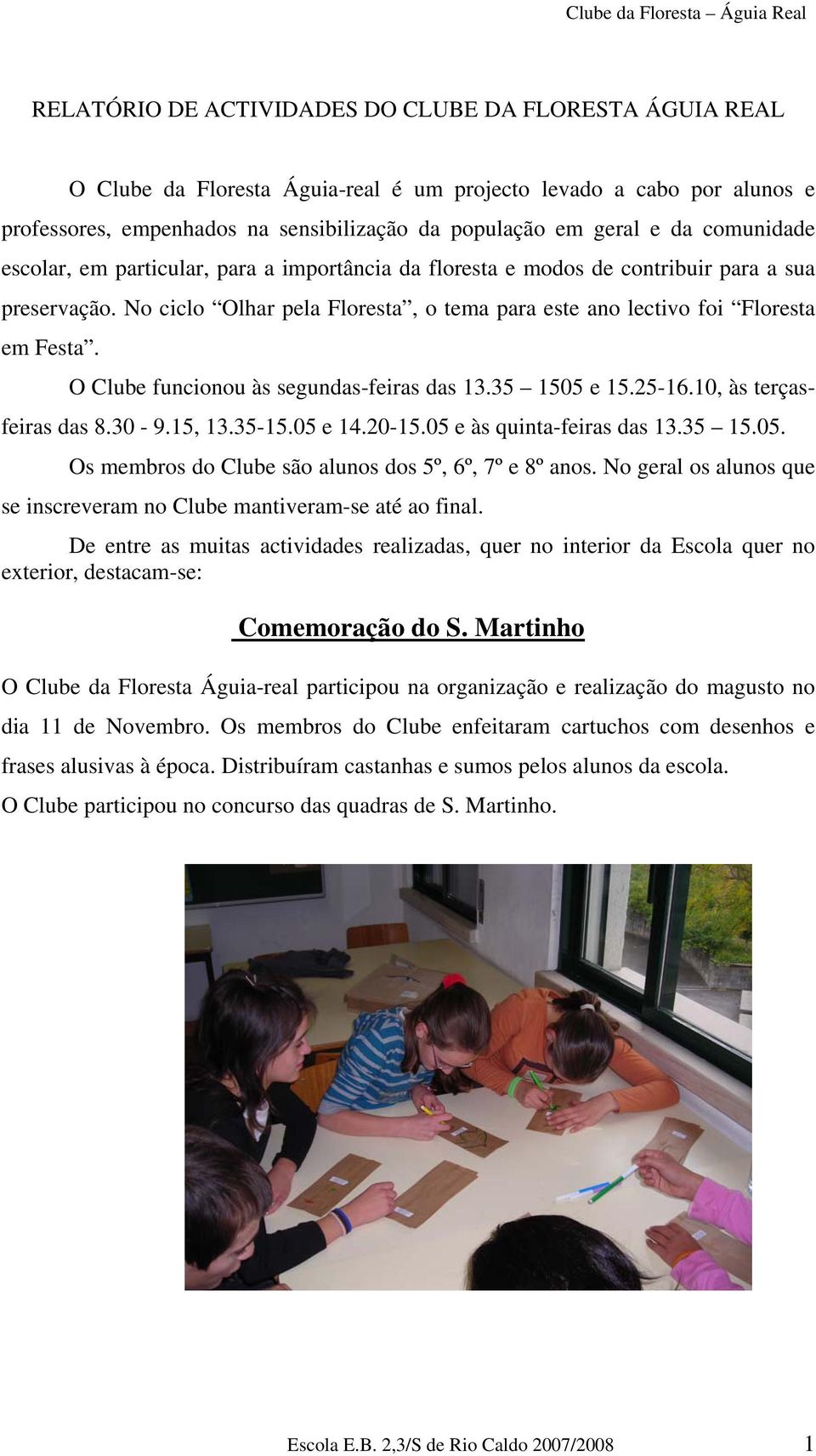 O Clube funcionou às segundas-feiras das 13.35 1505 e 15.25-16.10, às terçasfeiras das 8.30-9.15, 13.35-15.05 e 14.20-15.05 e às quinta-feiras das 13.35 15.05. Os membros do Clube são alunos dos 5º, 6º, 7º e 8º anos.