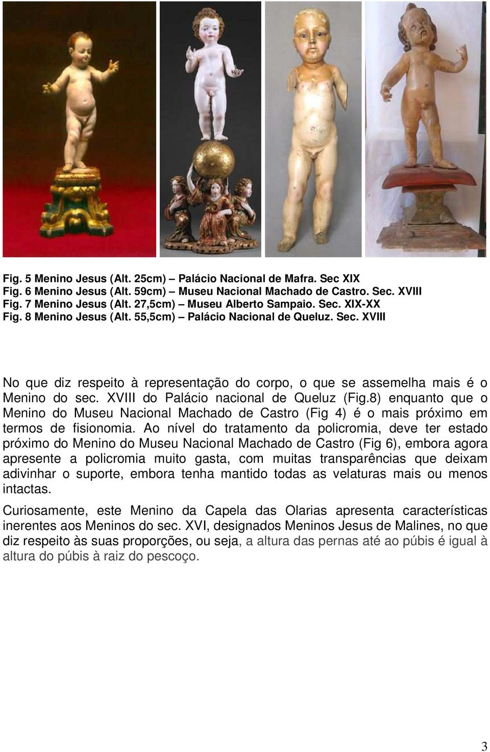 XVIII do Palácio nacional de Queluz (Fig.8) enquanto que o Menino do Museu Nacional Machado de Castro (Fig 4) é o mais próximo em termos de fisionomia.